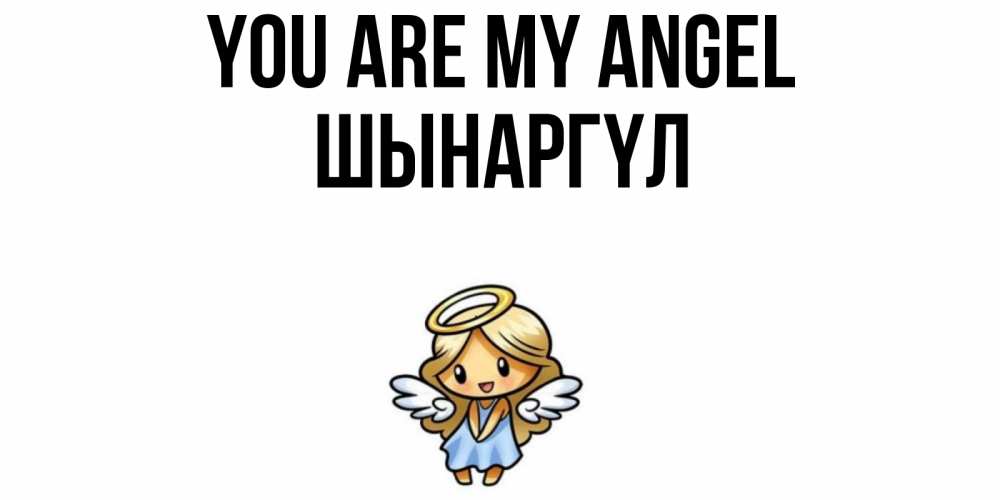 Greetings card с именем, ШЫНАРГҮЛ You are my angel ангел Greetings with text for free download 