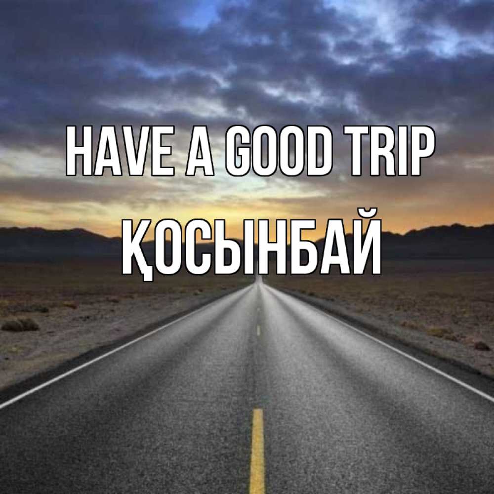 Greetings card с именем, ҚОСЫНБАЙ Have a good trip горы на горизонте Greetings with text for free download 