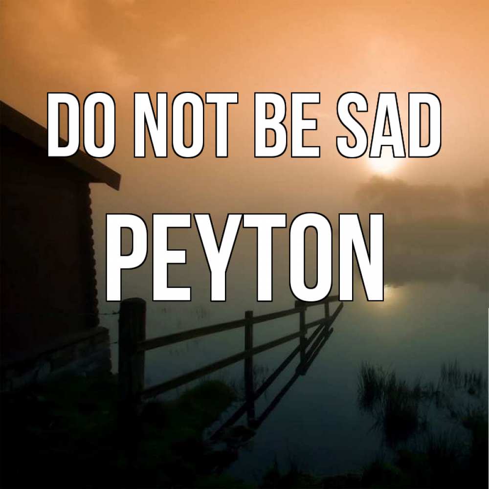 Greetings card с именем, Peyton Do not be sad дом у озера Greetings with text for free download 