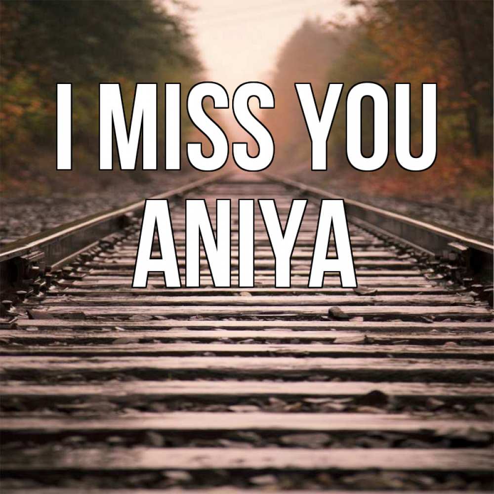 Greetings card с именем, Aniya I miss you приезжай Greetings with text for free download 