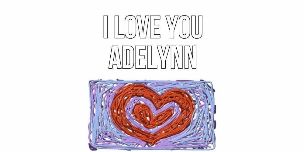 Greetings card с именем, Adelynn I love you сердце Greetings with text for free download 