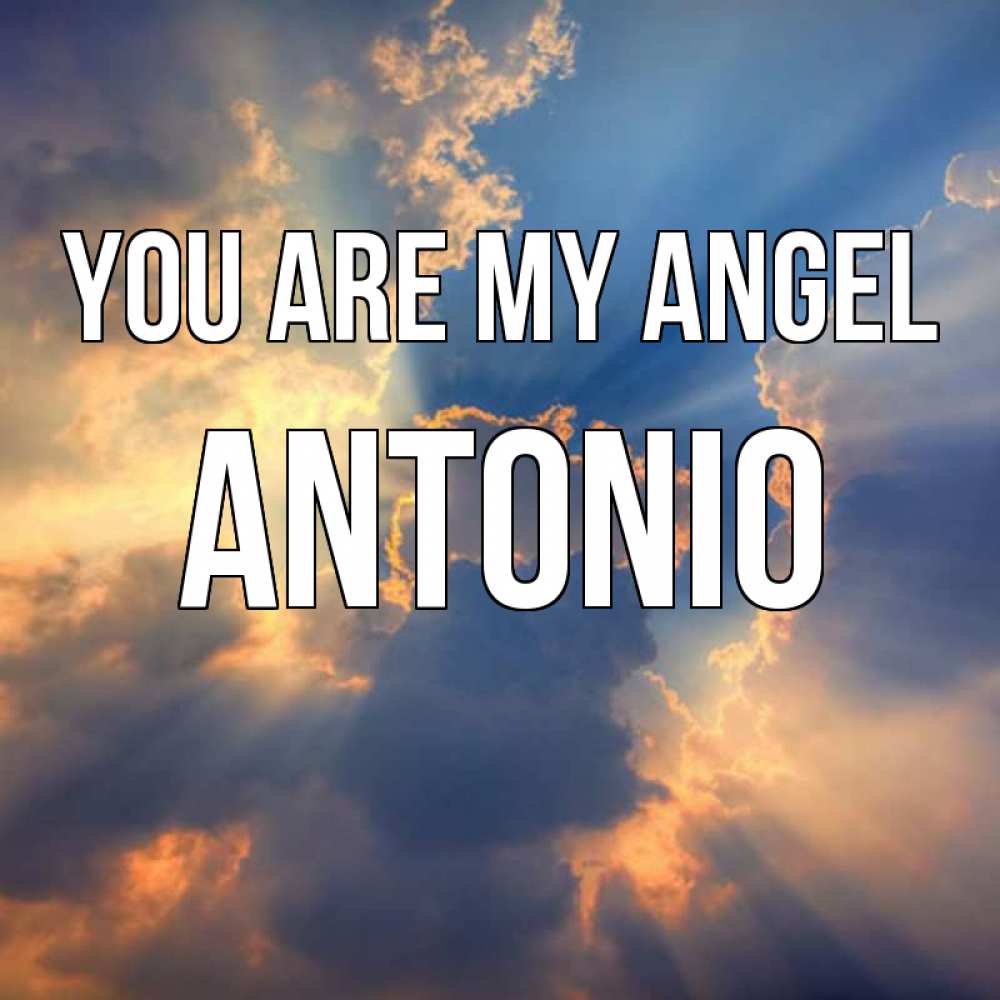 Greetings card с именем, Antonio You are my angel ангельский свет сквозь облака Greetings with text for free download 