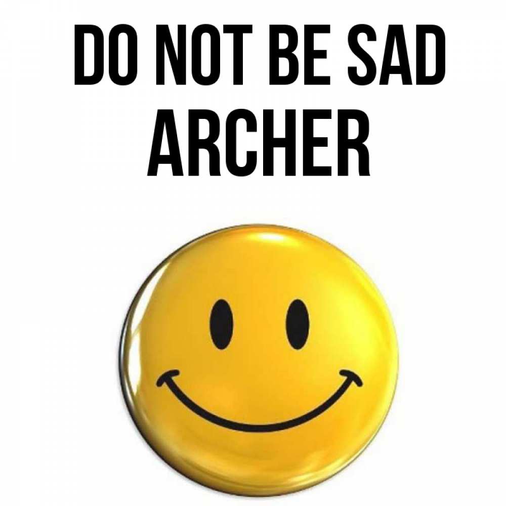 Greetings card с именем, Archer Do not be sad желаем всем позитива Greetings with text for free download 