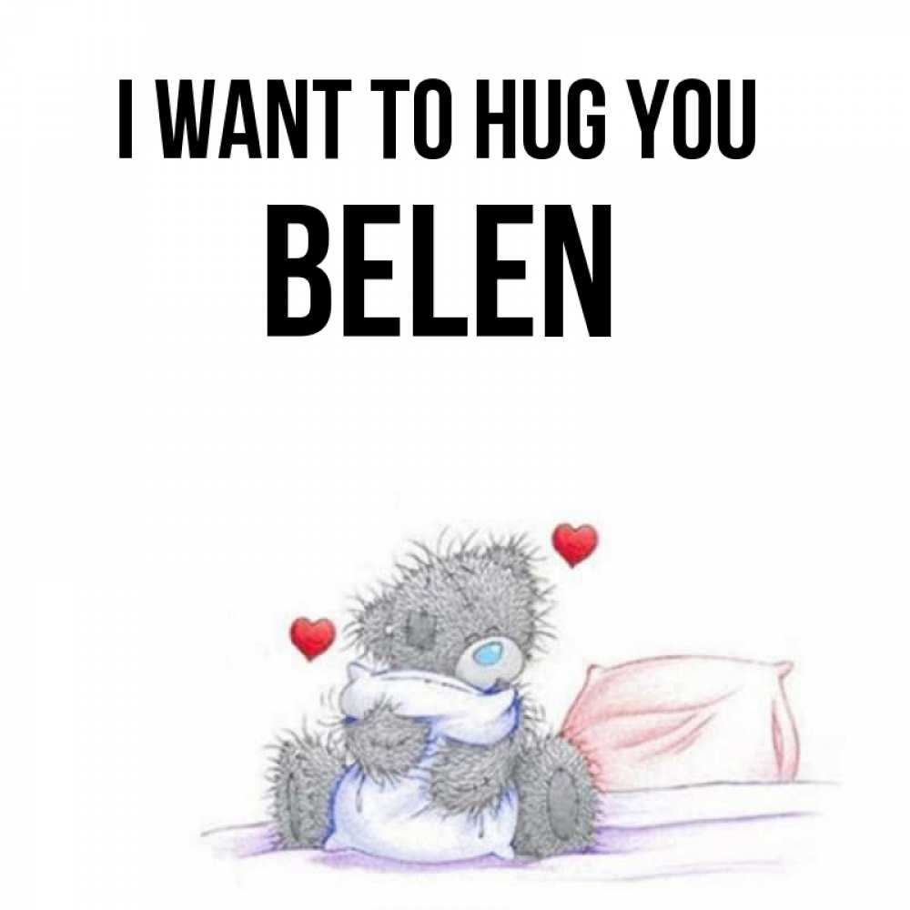 Greetings card с именем, Belen I want to hug you сердечки мишка Тедди и кроватка Greetings with text for free download 