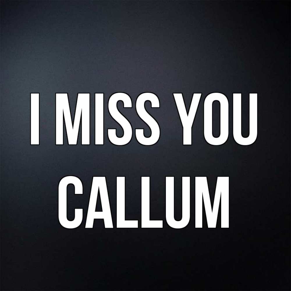 Greetings card с именем, Callum I miss you с подписью Greetings with text for free download 