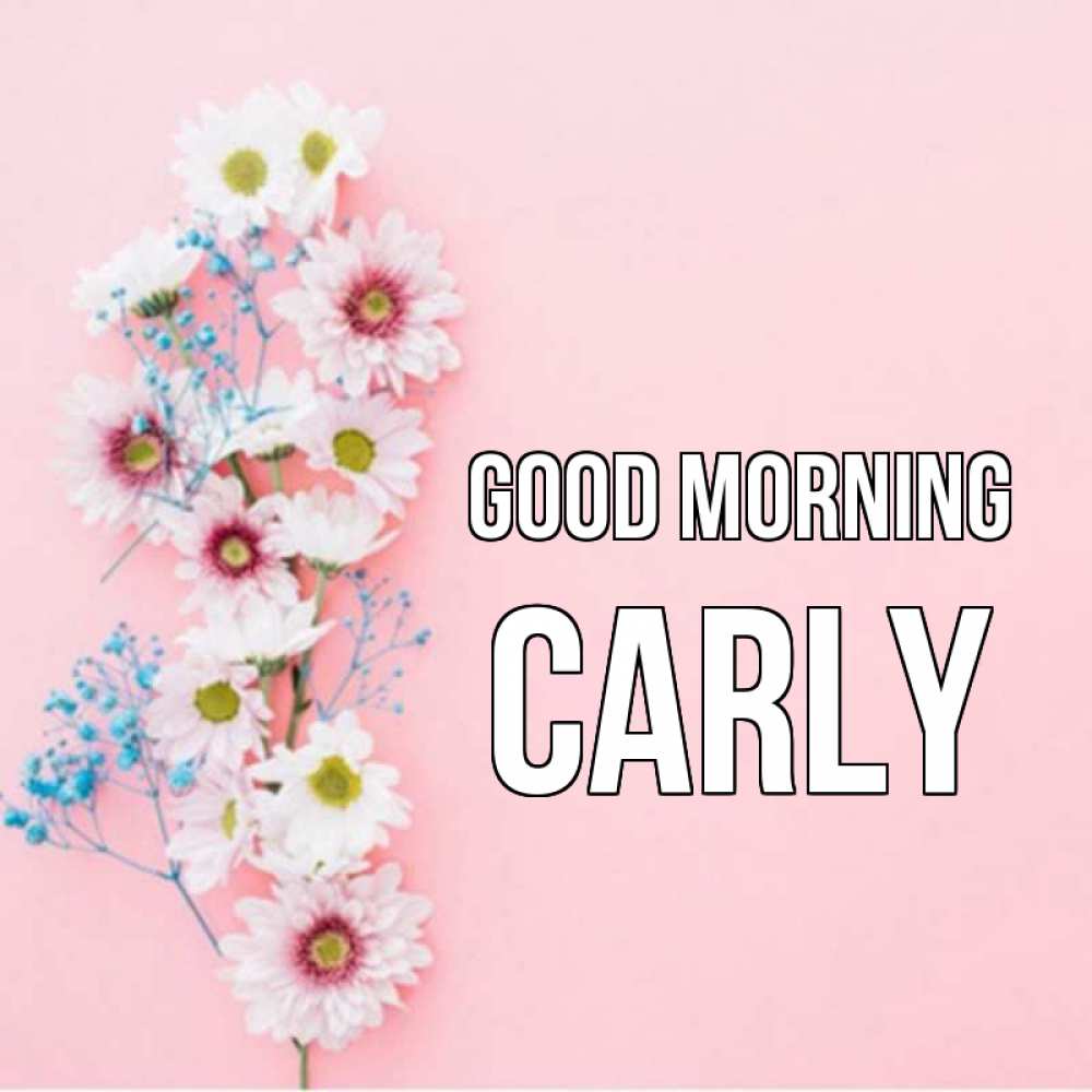 Greetings card с именем, Carly Good morning цветы с подписью Greetings with text for free download 