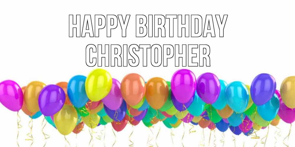 Greetings card с именем, Christopher Happy Birthday шары на день рождения всех цветов радуги Greetings with text for free download 