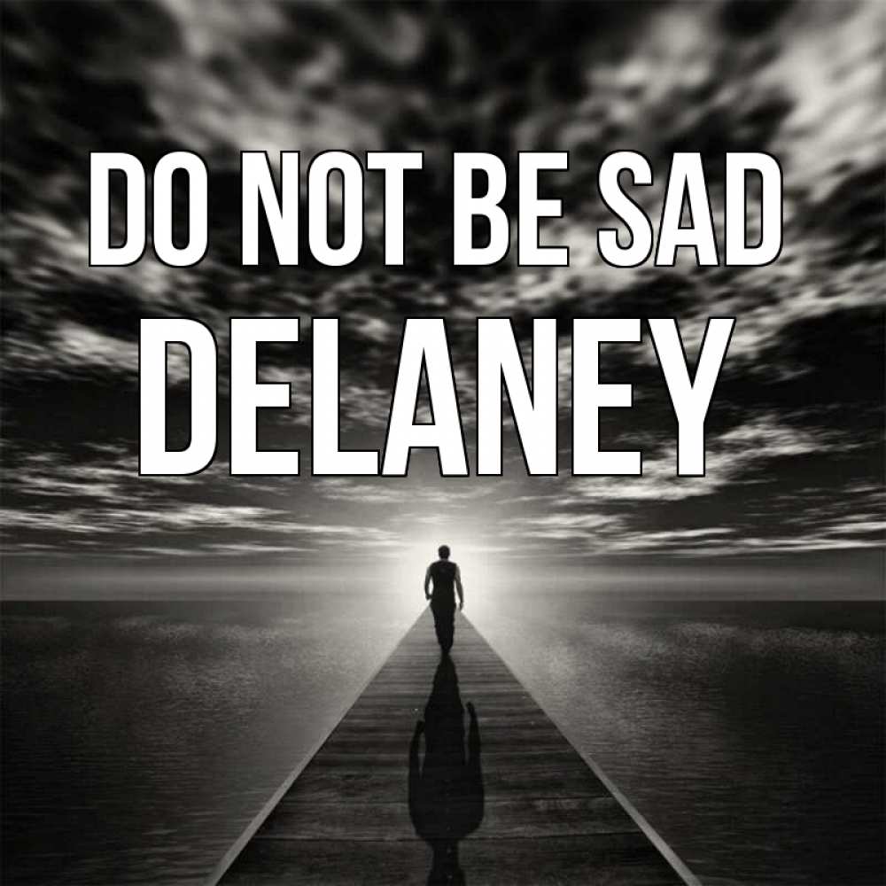 Greetings card с именем, Delaney Do not be sad человек Greetings with text for free download 