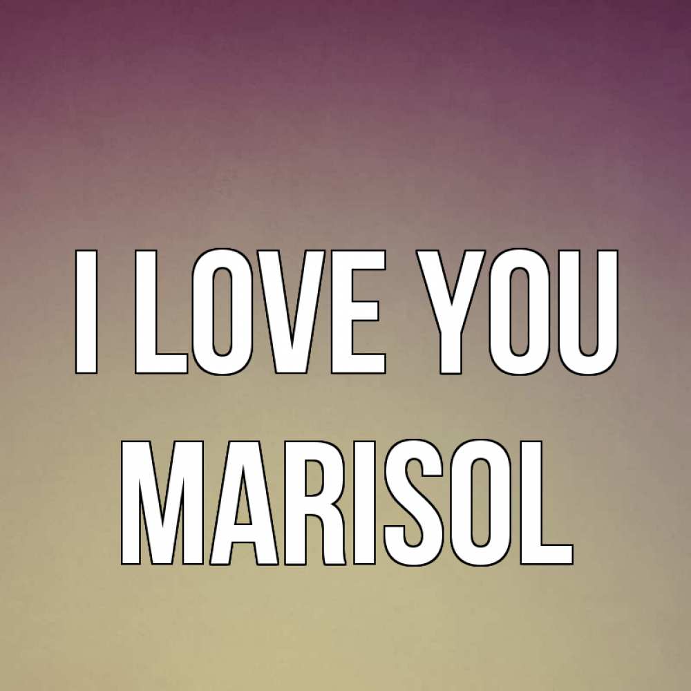 Greetings card с именем, Marisol I love you для любимой Greetings with text for free download 