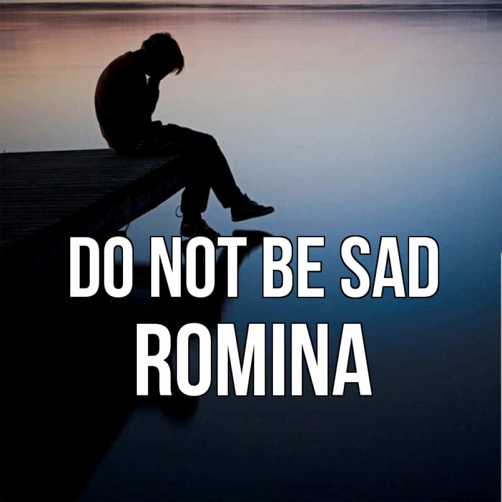 Greetings card с именем, Romina Do not be sad печаль Greetings with text for free download 