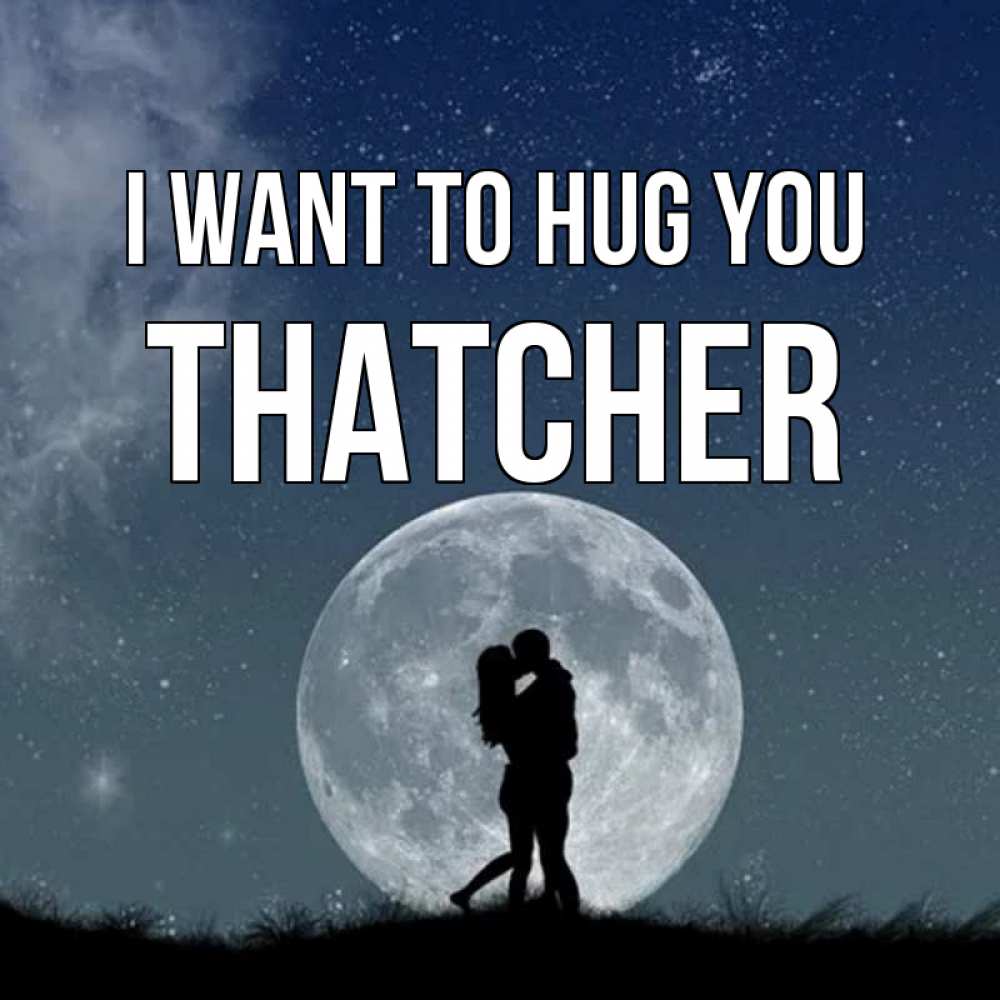 Greetings card с именем, Thatcher I want to hug you сладкая парочка Greetings with text for free download 