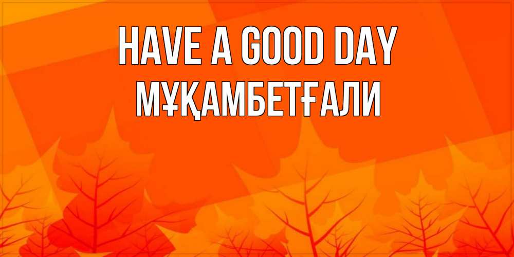 Greetings card с именем, Мұқамбетғали Have a good day осеннее настроение Greetings with text for free download 