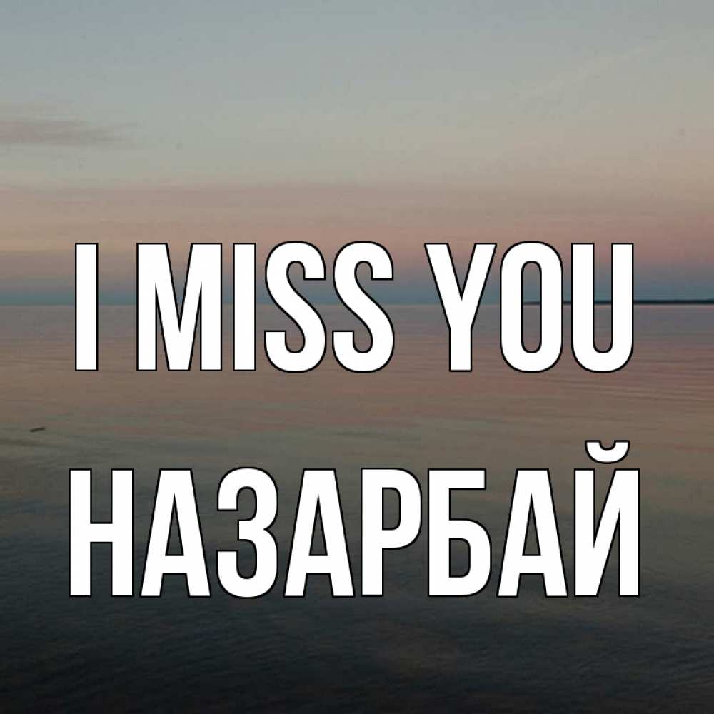 Greetings card с именем, НАЗАРБАЙ I miss you пусто Greetings with text for free download 