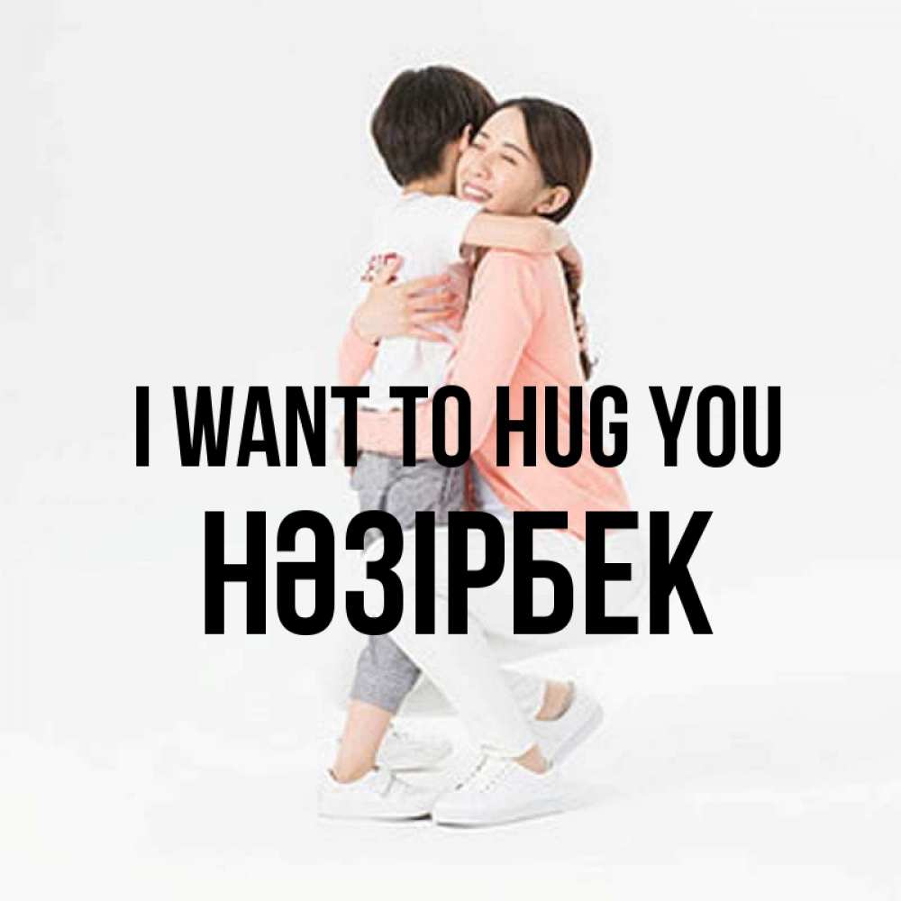 Greetings card с именем, НӘЗІРБЕК I want to hug you соскучилась по сыну Greetings with text for free download 