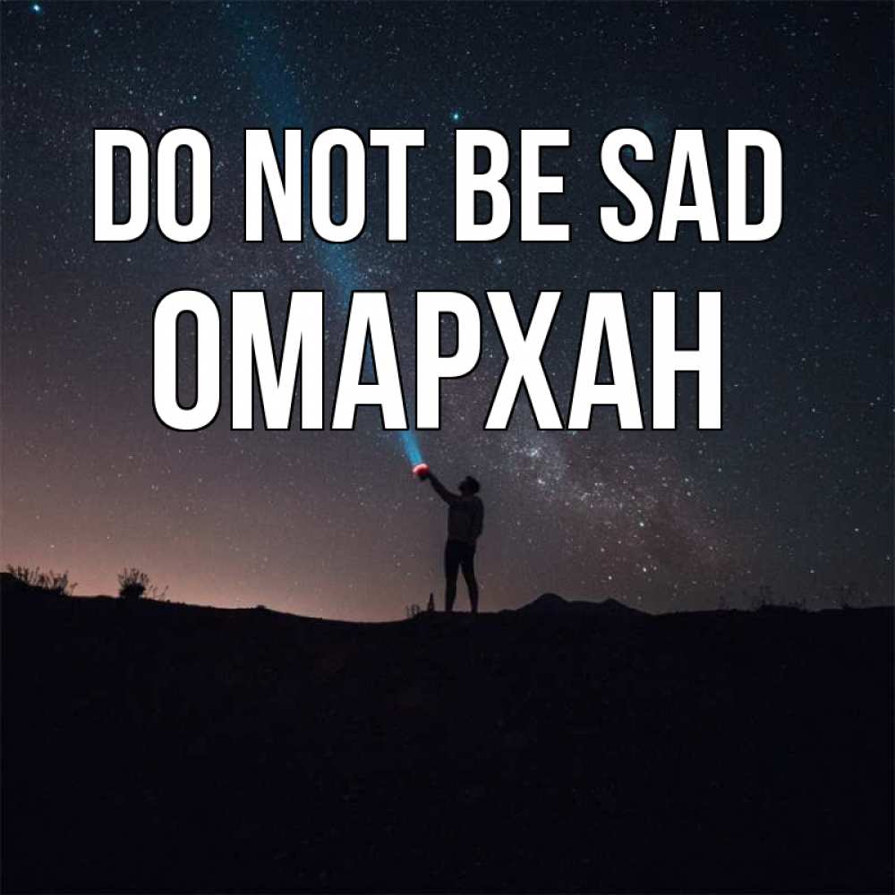 Greetings card с именем, ОМАРХАН Do not be sad луч света и млечный путь Greetings with text for free download 
