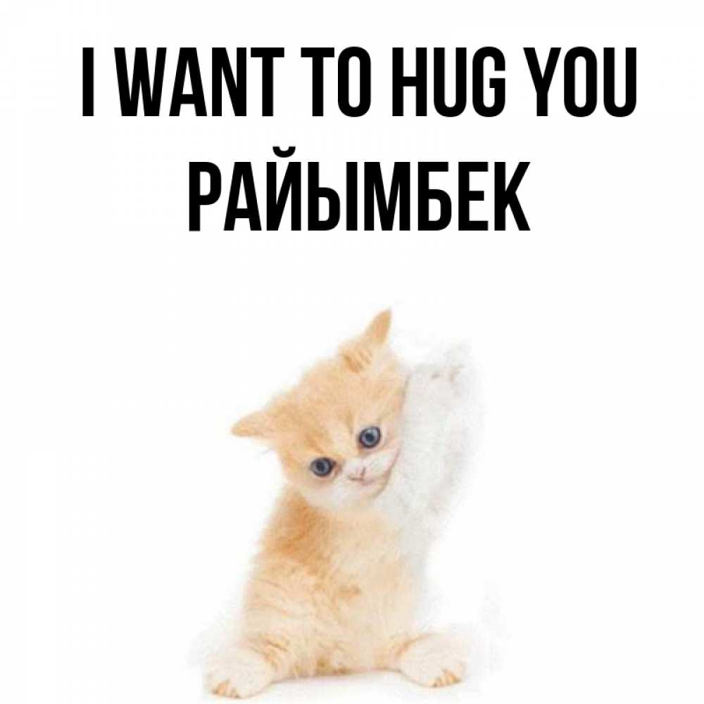 Greetings card с именем, РАЙЫМБЕК I want to hug you я хочу очень скорее обнимаешек Greetings with text for free download 
