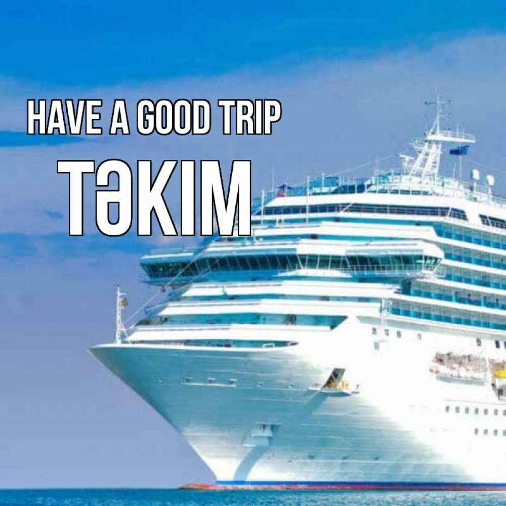 Greetings card с именем, ТӘКІМ Have a good trip огромный лайнер Greetings with text for free download 