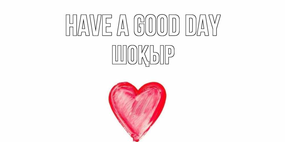 Greetings card с именем, ШОҚЫР Have a good day прекрасного дня любимой Greetings with text for free download 