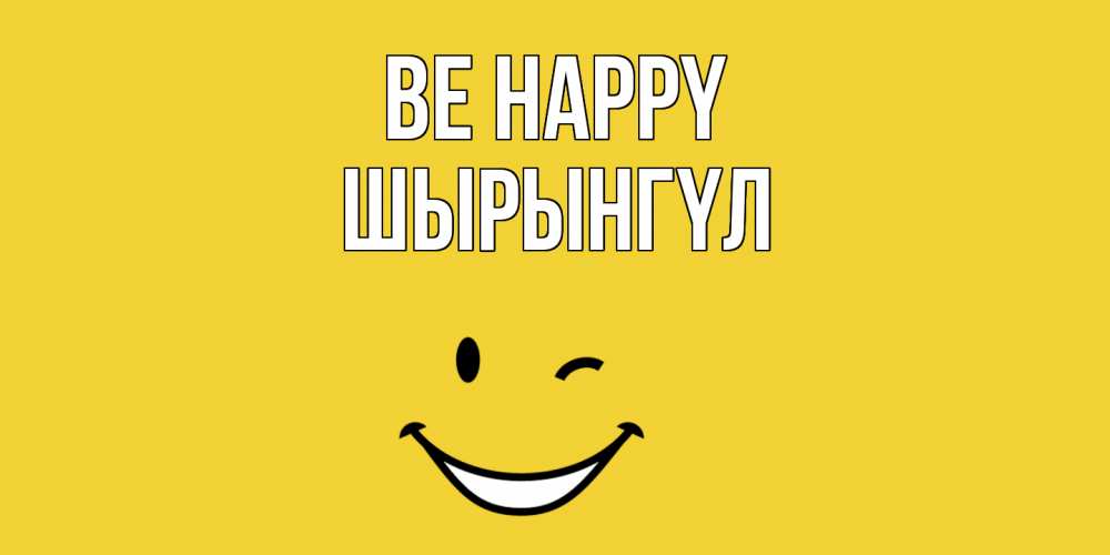 Greetings card с именем, ШЫРЫНГҮЛ Be happy смайл Greetings with text for free download 
