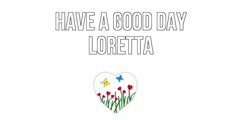 Greetings card с именем, Loretta Have a good day позитив Greetings with text for free download 