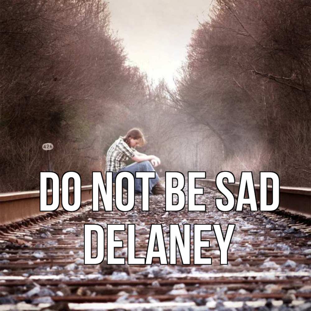 Greetings card с именем, Delaney Do not be sad девушка на рельсах Greetings with text for free download 