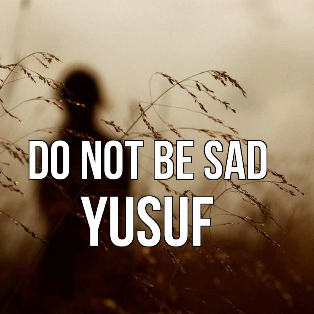 Greetings card с именем, Yusuf Do not be sad грусть Greetings with text for free download 