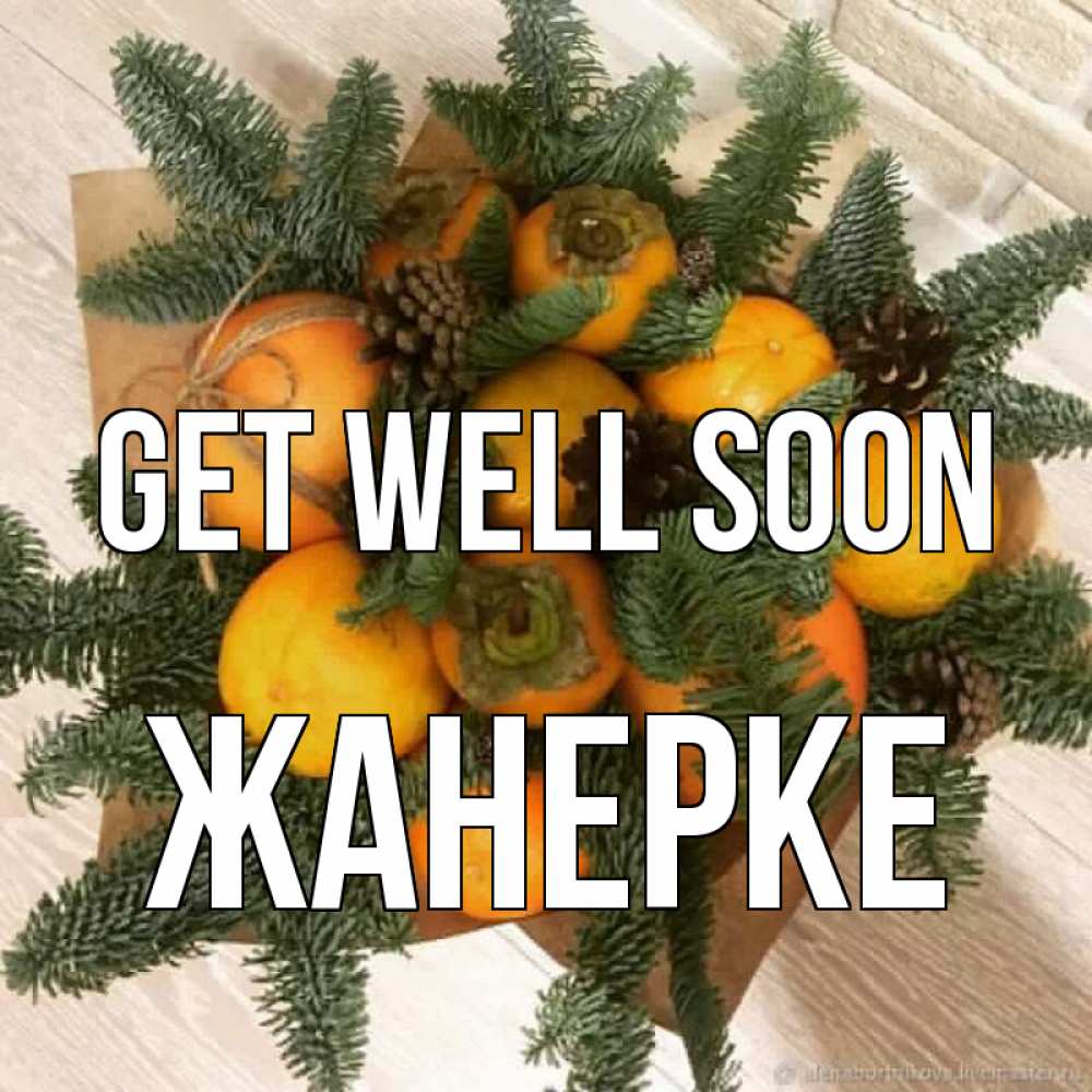Greetings card с именем, ЖАНЕРКЕ Get well soon апельсины и хурьма Greetings with text for free download 