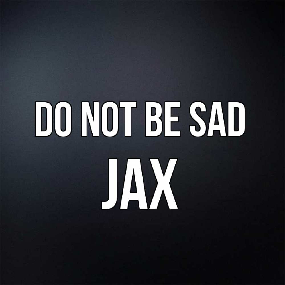 Greetings card с именем, Jax Do not be sad Градиент серый Greetings with text for free download 