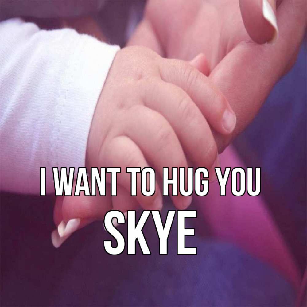 Greetings card с именем, Skye I want to hug you мама с ребенком Greetings with text for free download 