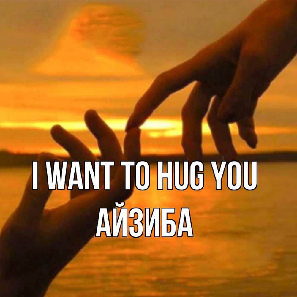 Greetings card с именем, АЙЗИБА I want to hug you прикосновение нежное к любимому Greetings with text for free download 