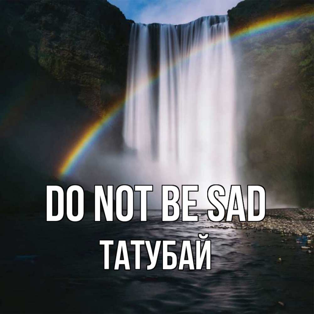 Greetings card с именем, ТАТУБАЙ Do not be sad речка и  огромный водопад Greetings with text for free download 