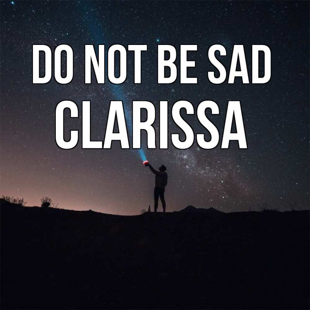 Greetings card с именем, Clarissa Do not be sad луч света и млечный путь Greetings with text for free download 