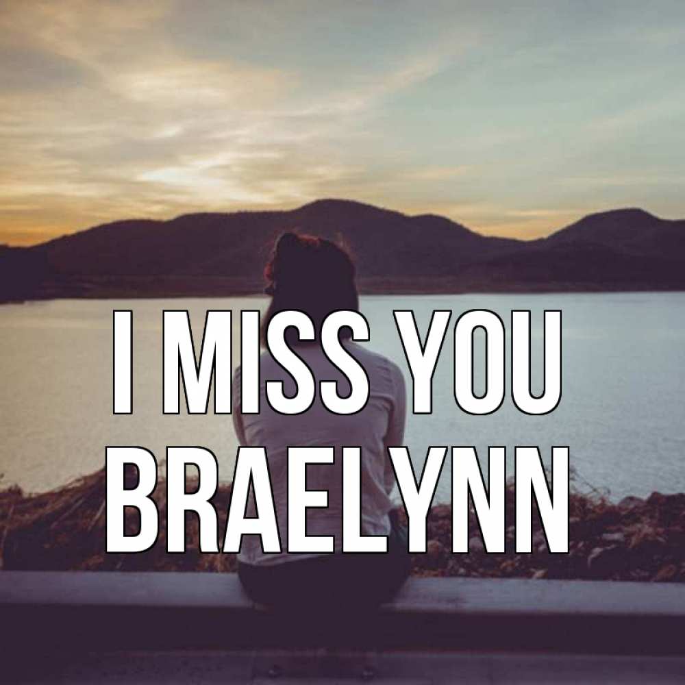 Greetings card с именем, Braelynn I miss you я уже соскучилась Greetings with text for free download 