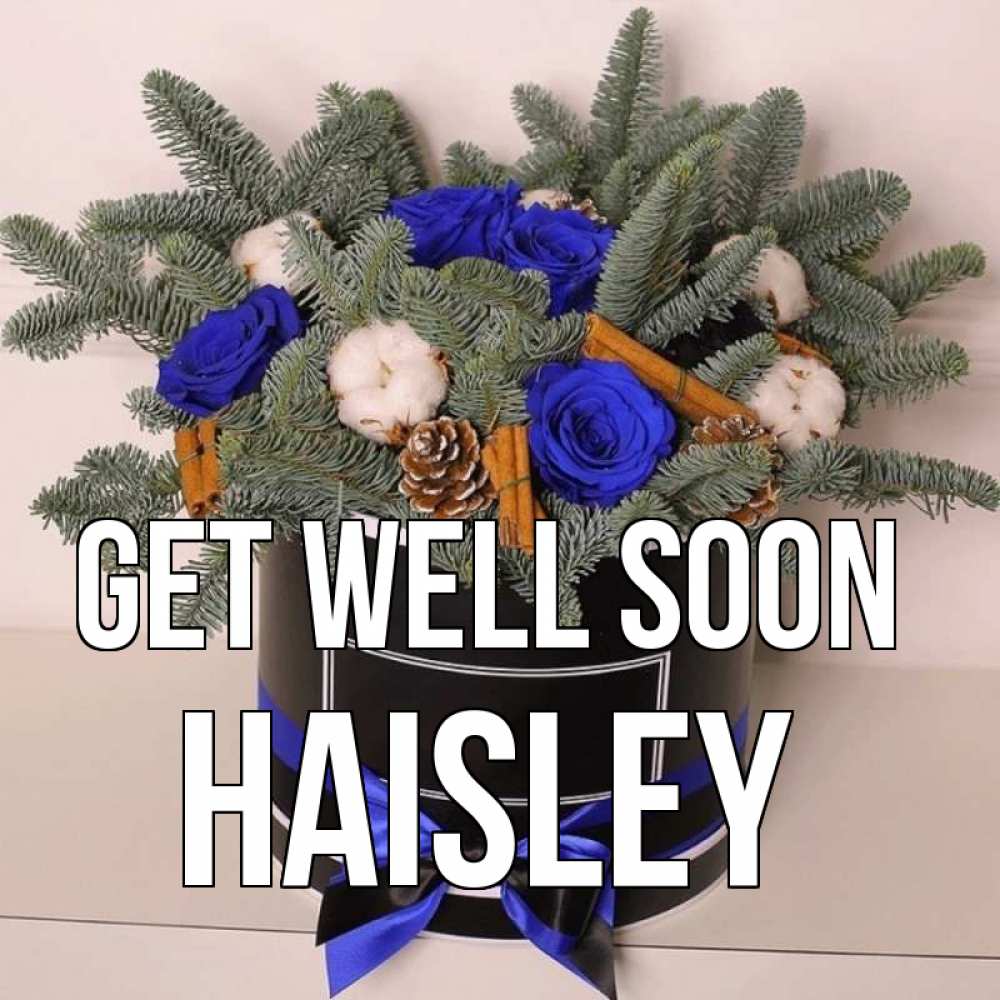 Greetings card с именем, Haisley Get well soon короче кто то загрузил эти шишки Greetings with text for free download 