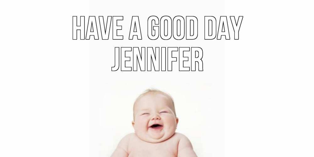 Greetings card с именем, Jennifer Have a good day открытка для поднятия настроения Greetings with text for free download 