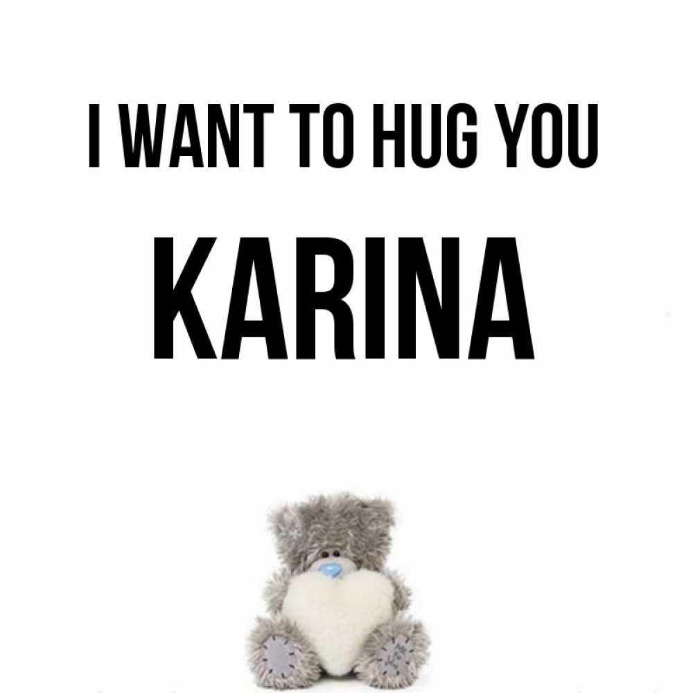 Greetings card с именем, Karina I want to hug you медвежонок с сердечком белого цвета Greetings with text for free download 