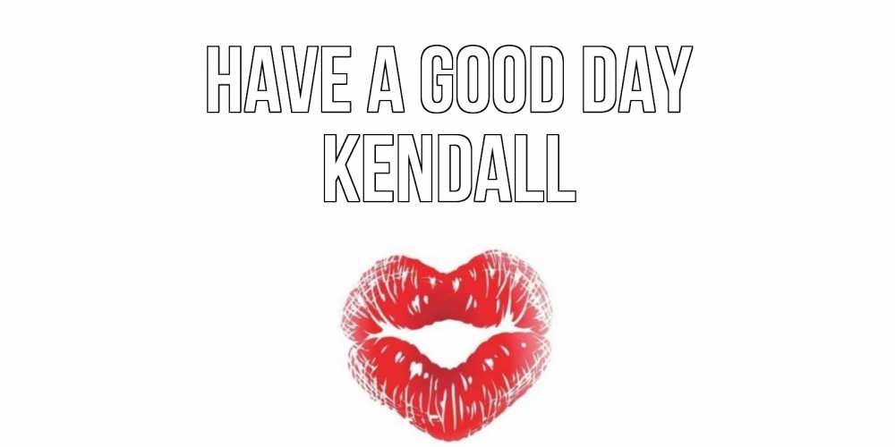 Greetings card с именем, Kendall Have a good day Поцелуй Greetings with text for free download 