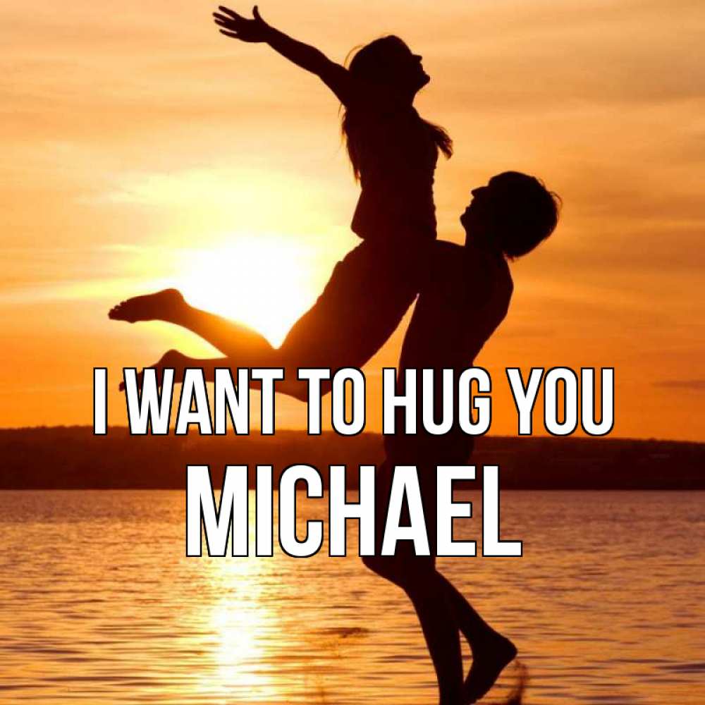 Greetings card с именем, Michael I want to hug you парень поднимает девушку и она летит Greetings with text for free download 