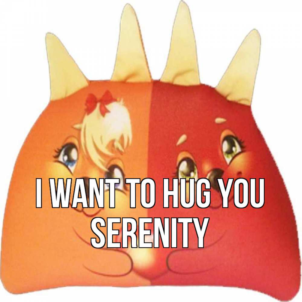 Greetings card с именем, Serenity I want to hug you в общем эти двое одно целое Greetings with text for free download 