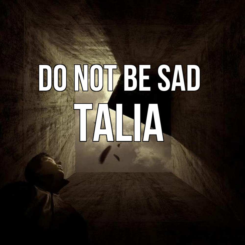 Greetings card с именем, Talia Do not be sad жуть Greetings with text for free download 