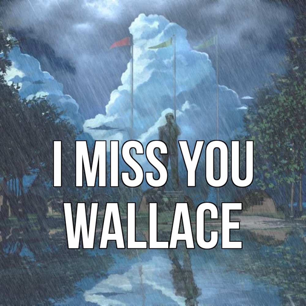Greetings card с именем, Wallace I miss you печалька Greetings with text for free download 