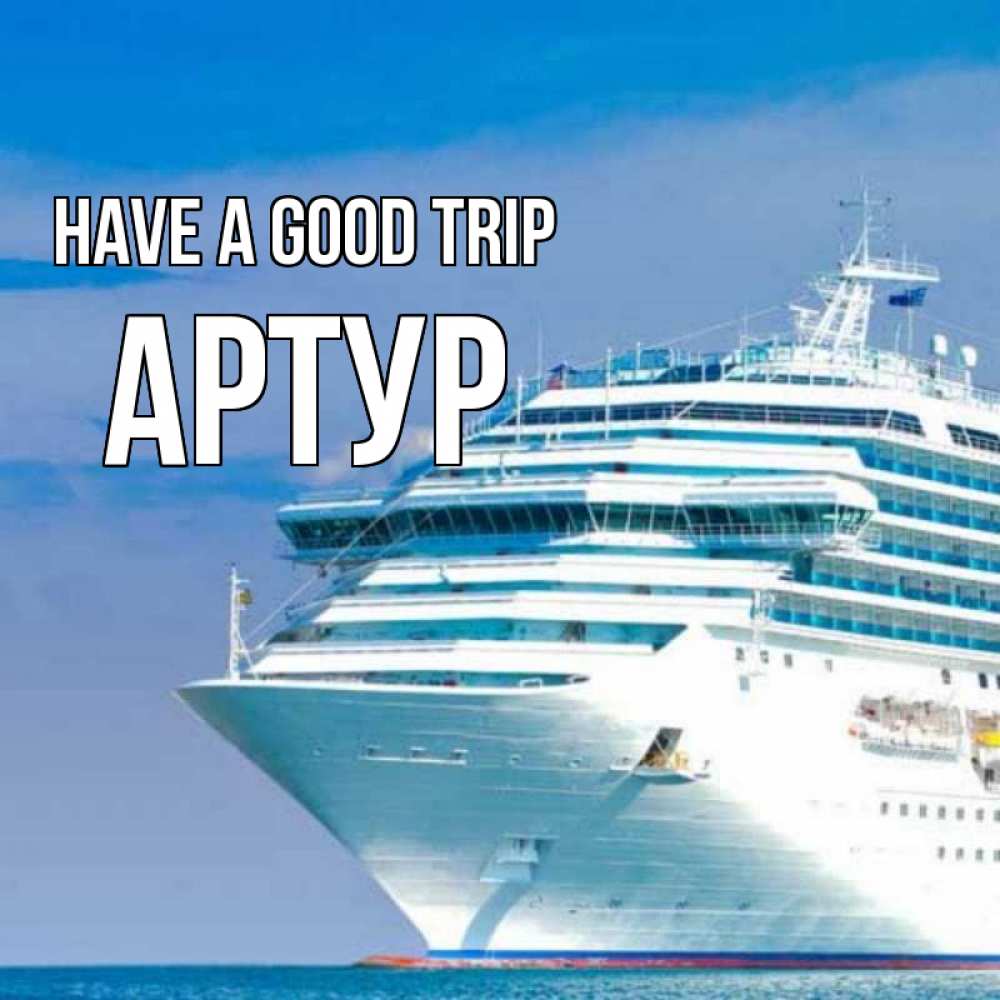 Greetings card с именем, Артур Have a good trip огромный лайнер Greetings with text for free download 