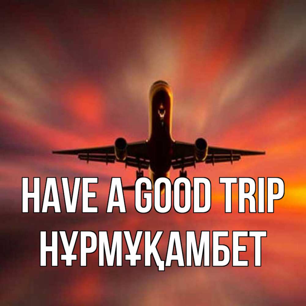 Greetings card с именем, НҰРМҰҚАМБЕТ Have a good trip самолет набирает высоту Greetings with text for free download 