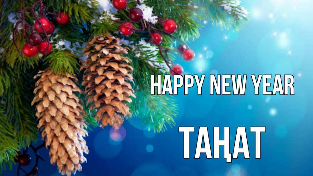 Greetings card с именем, ТАҢАТ Happy New Year Новый год, ель, шишки Greetings with text for free download 