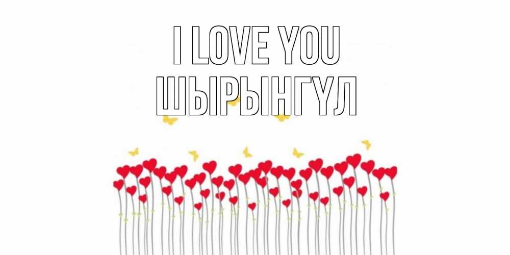 Greetings card с именем, ШЫРЫНГҮЛ I love you бабочки,сердечки Greetings with text for free download 