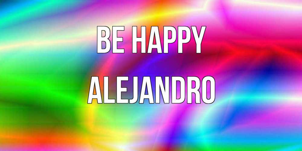 Greetings card с именем, Alejandro Be happy радуга Greetings with text for free download 