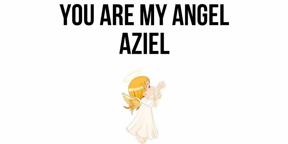 Greetings card с именем, Aziel You are my angel ангел, девочка Greetings with text for free download 