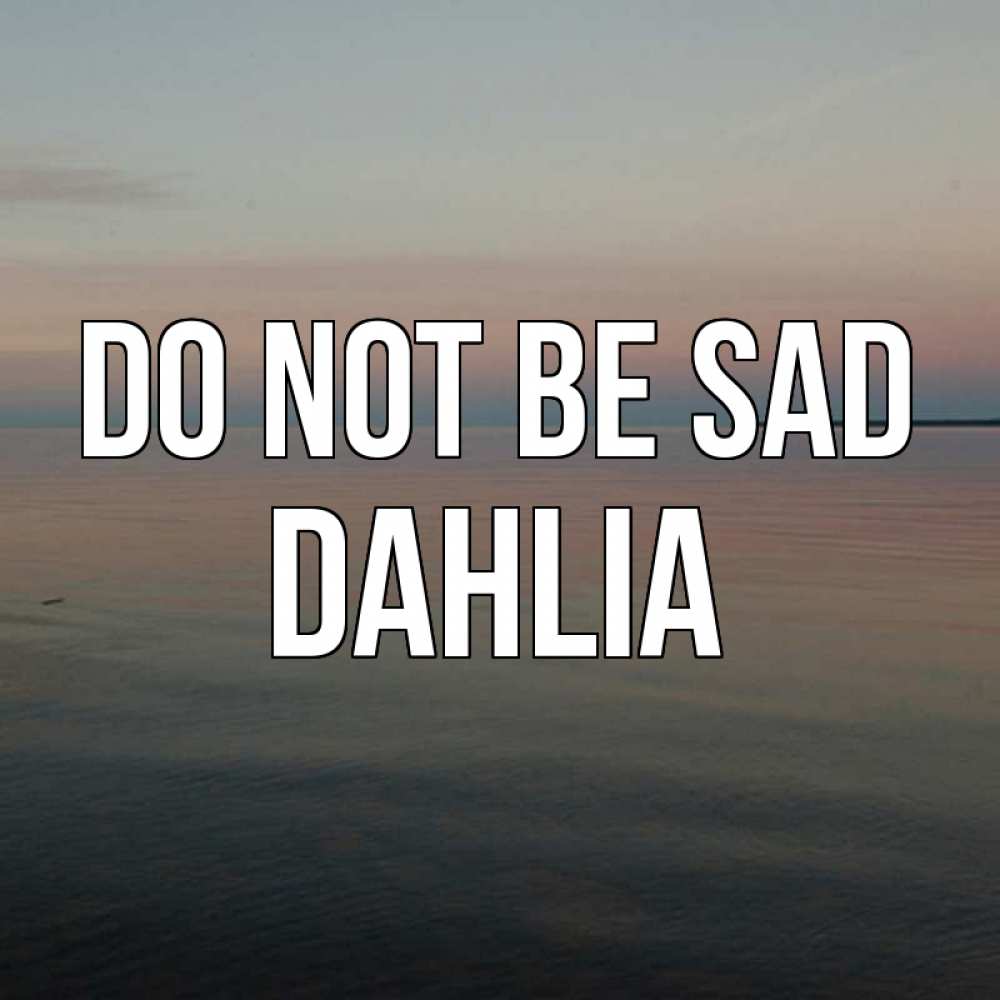 Greetings card с именем, Dahlia Do not be sad водная гладь Greetings with text for free download 