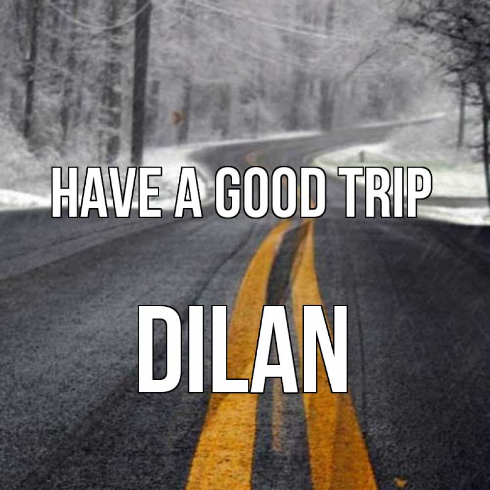 Greetings card с именем, Dilan Have a good trip хорошего вам путешествия Greetings with text for free download 
