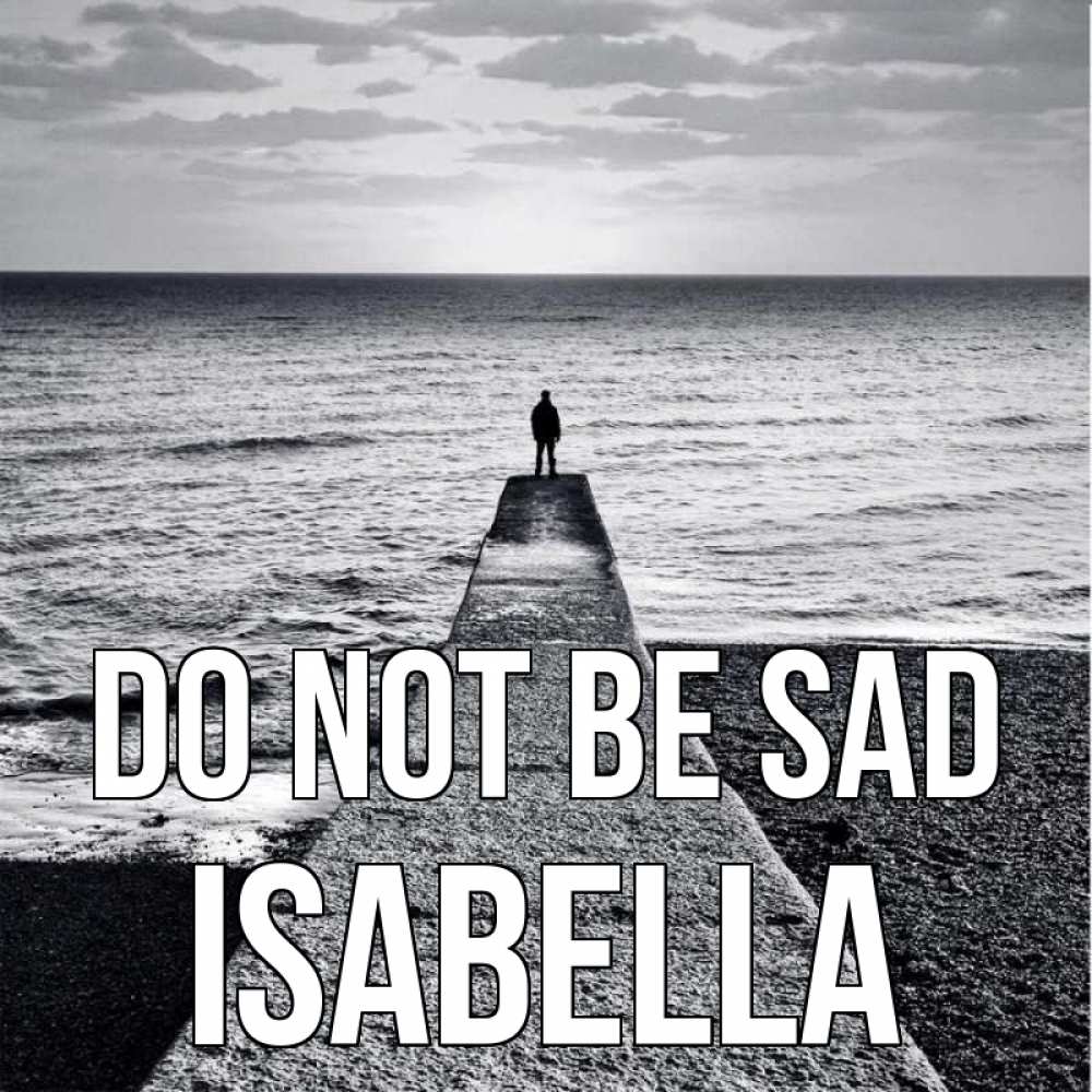 Greetings card с именем, Isabella Do not be sad море Greetings with text for free download 